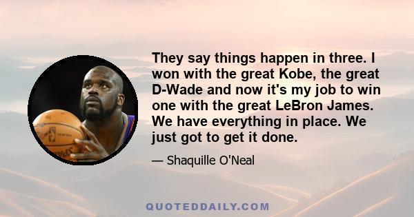 They say things happen in three. I won with the great Kobe, the great D-Wade and now it's my job to win one with the great LeBron James. We have everything in place. We just got to get it done.