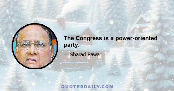 The Congress is a power-oriented party.