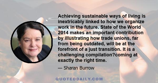 Achieving sustainable ways of living is inextricably linked to how we organize work in the future. State of the World 2014 makes an important contribution by illustrating how trade unions, far from being outdated, will