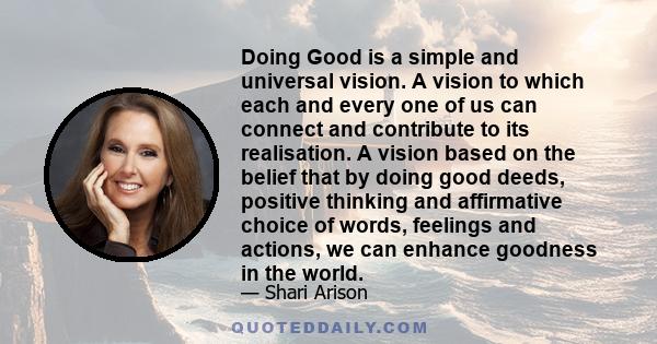 Doing Good is a simple and universal vision. A vision to which each and every one of us can connect and contribute to its realisation. A vision based on the belief that by doing good deeds, positive thinking and