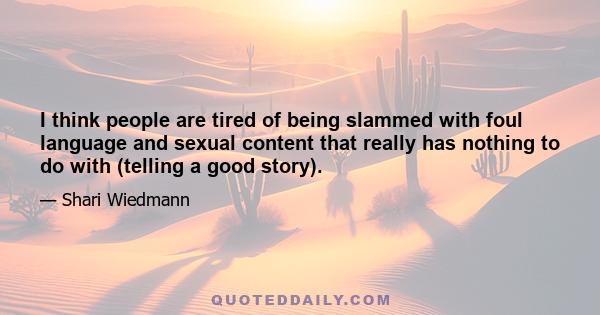 I think people are tired of being slammed with foul language and sexual content that really has nothing to do with (telling a good story).