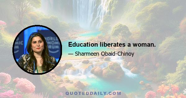 Education liberates a woman.