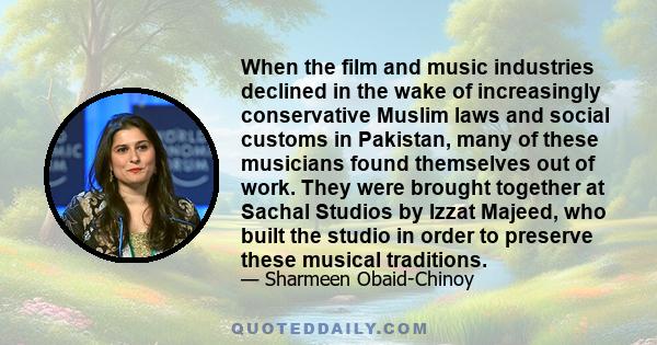 When the film and music industries declined in the wake of increasingly conservative Muslim laws and social customs in Pakistan, many of these musicians found themselves out of work. They were brought together at Sachal 