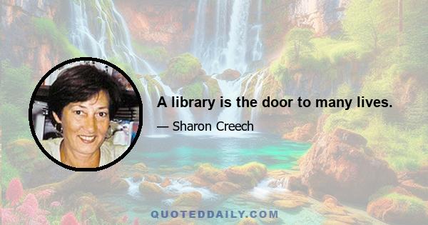 A library is the door to many lives.