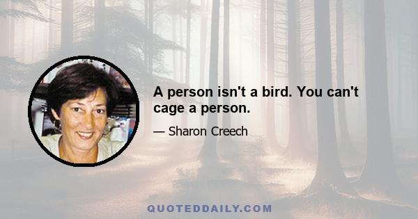 A person isn't a bird. You can't cage a person.