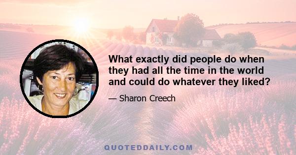 What exactly did people do when they had all the time in the world and could do whatever they liked?