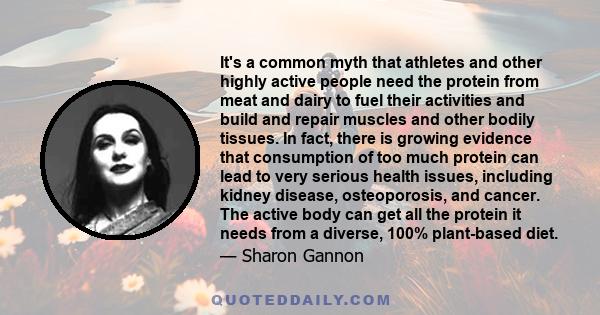 It's a common myth that athletes and other highly active people need the protein from meat and dairy to fuel their activities and build and repair muscles and other bodily tissues. In fact, there is growing evidence