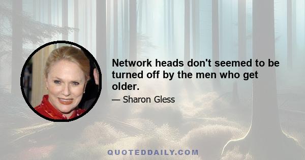 Network heads don't seemed to be turned off by the men who get older.