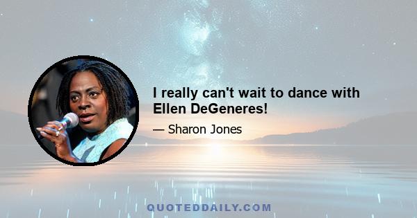 I really can't wait to dance with Ellen DeGeneres!