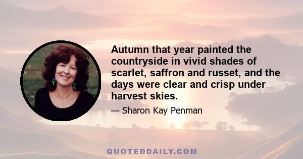 Autumn that year painted the countryside in vivid shades of scarlet, saffron and russet, and the days were clear and crisp under harvest skies.