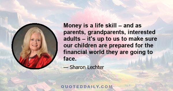 Money is a life skill – and as parents, grandparents, interested adults – it's up to us to make sure our children are prepared for the financial world they are going to face.