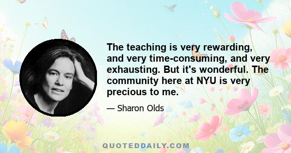 The teaching is very rewarding, and very time-consuming, and very exhausting. But it's wonderful. The community here at NYU is very precious to me.