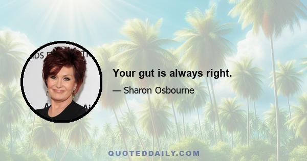 Your gut is always right.