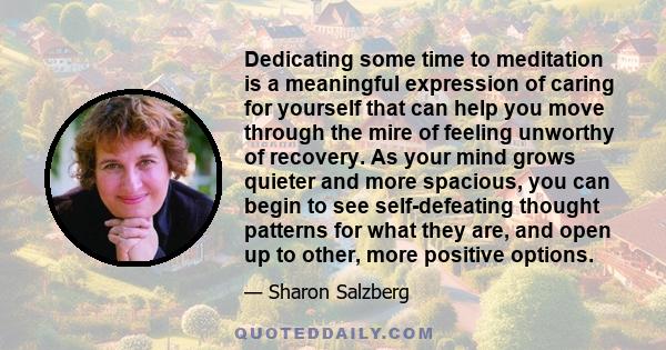 Dedicating some time to meditation is a meaningful expression of caring for yourself that can help you move through the mire of feeling unworthy of recovery. As your mind grows quieter and more spacious, you can begin