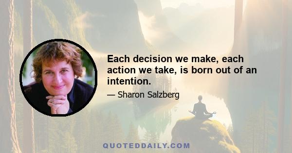 Each decision we make, each action we take, is born out of an intention.