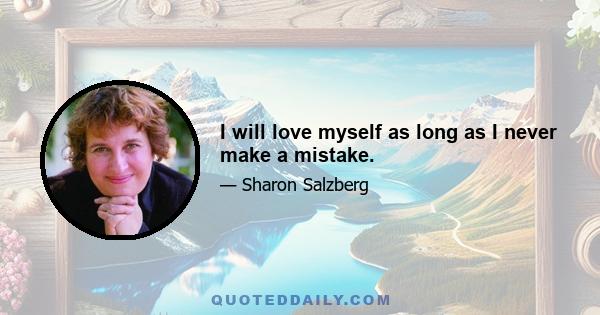 I will love myself as long as I never make a mistake.