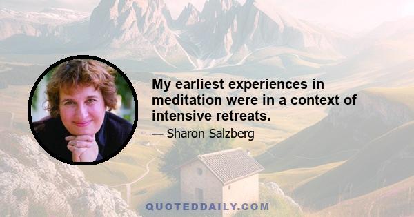 My earliest experiences in meditation were in a context of intensive retreats.