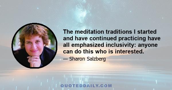 The meditation traditions I started and have continued practicing have all emphasized inclusivity: anyone can do this who is interested.