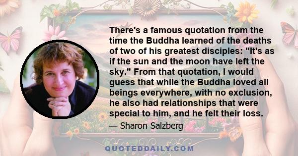 There's a famous quotation from the time the Buddha learned of the deaths of two of his greatest disciples: It's as if the sun and the moon have left the sky. From that quotation, I would guess that while the Buddha