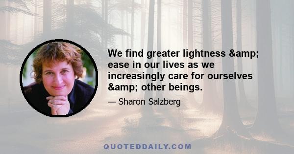 We find greater lightness & ease in our lives as we increasingly care for ourselves & other beings.