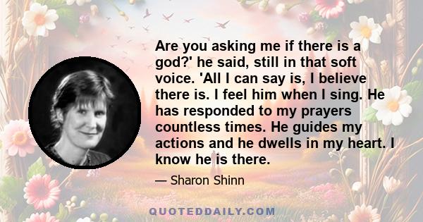 Are you asking me if there is a god?' he said, still in that soft voice. 'All I can say is, I believe there is. I feel him when I sing. He has responded to my prayers countless times. He guides my actions and he dwells