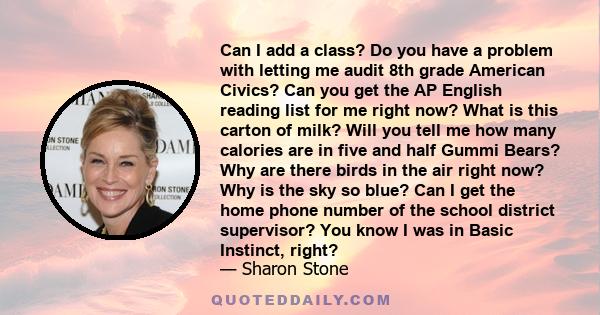 Can I add a class? Do you have a problem with letting me audit 8th grade American Civics? Can you get the AP English reading list for me right now? What is this carton of milk? Will you tell me how many calories are in