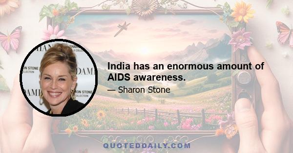 India has an enormous amount of AIDS awareness.