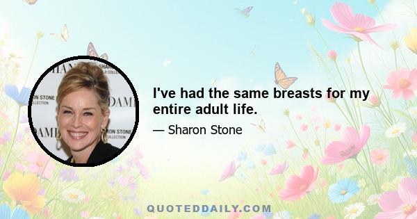 I've had the same breasts for my entire adult life.