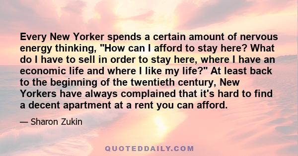 Every New Yorker spends a certain amount of nervous energy thinking, How can I afford to stay here? What do I have to sell in order to stay here, where I have an economic life and where I like my life? At least back to