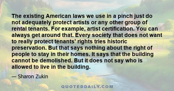 The existing American laws we use in a pinch just do not adequately protect artists or any other group of rental tenants. For example, artist certification. You can always get around that. Every society that does not