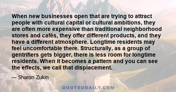 When new businesses open that are trying to attract people with cultural capital or cultural ambitions, they are often more expensive than traditional neighborhood stores and cafés, they offer different products, and