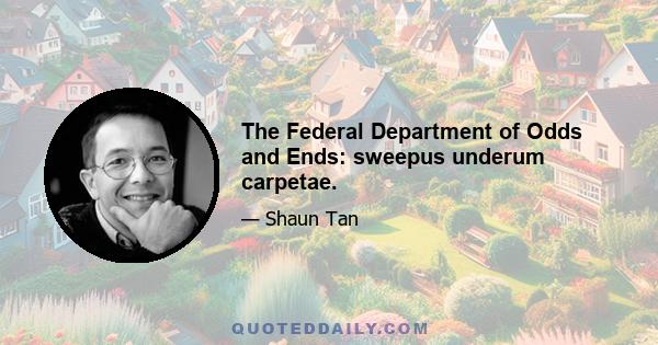 The Federal Department of Odds and Ends: sweepus underum carpetae.