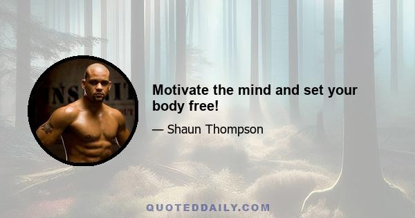 Motivate the mind and set your body free!