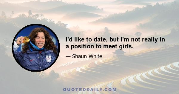 I'd like to date, but I'm not really in a position to meet girls.