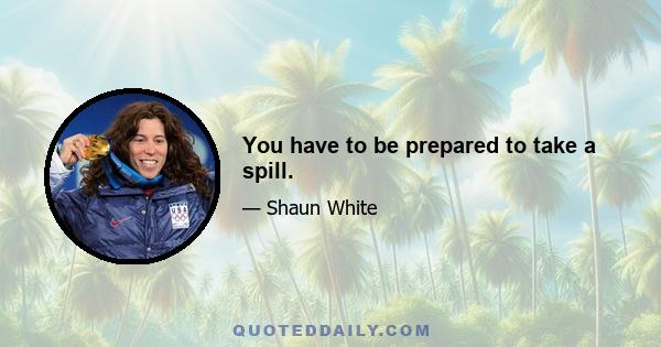 You have to be prepared to take a spill.