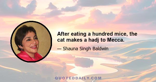 After eating a hundred mice, the cat makes a hadj to Mecca.