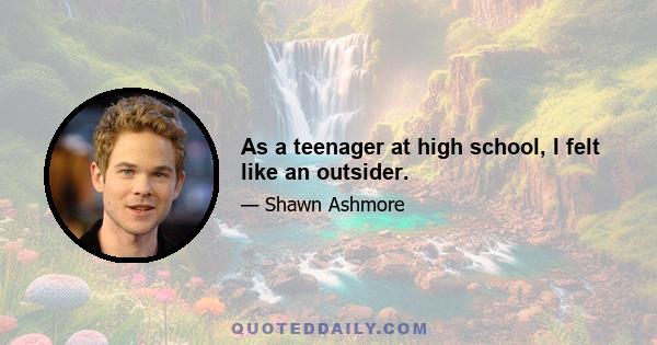 As a teenager at high school, I felt like an outsider.