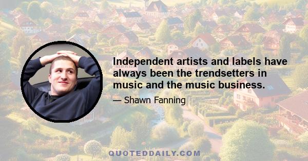 Independent artists and labels have always been the trendsetters in music and the music business.