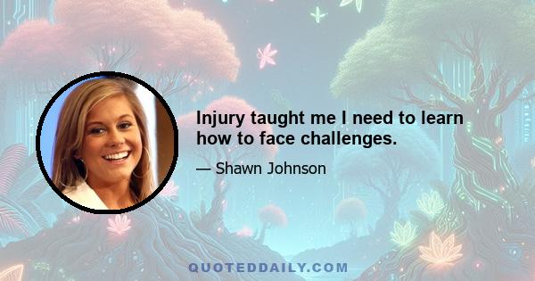 Injury taught me I need to learn how to face challenges.