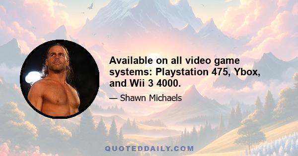 Available on all video game systems: Playstation 475, Ybox, and Wii 3 4000.