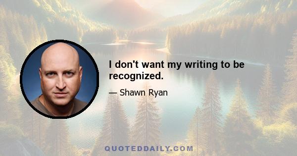 I don't want my writing to be recognized.