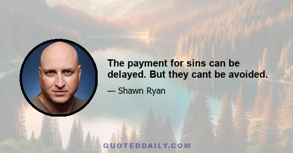 The payment for sins can be delayed. But they cant be avoided.