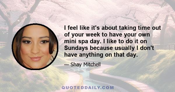 I feel like it's about taking time out of your week to have your own mini spa day. I like to do it on Sundays because usually I don't have anything on that day.