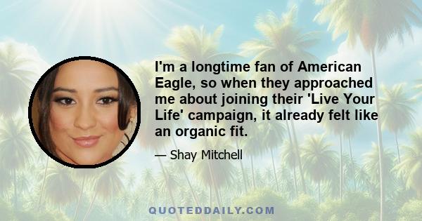 I'm a longtime fan of American Eagle, so when they approached me about joining their 'Live Your Life' campaign, it already felt like an organic fit.