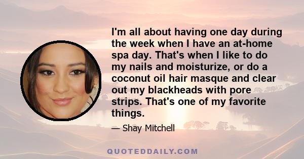 I'm all about having one day during the week when I have an at-home spa day. That's when I like to do my nails and moisturize, or do a coconut oil hair masque and clear out my blackheads with pore strips. That's one of