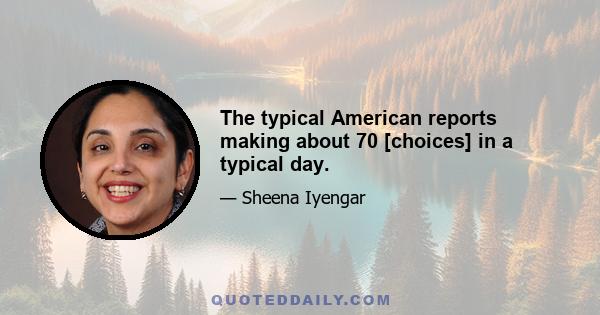 The typical American reports making about 70 [choices] in a typical day.