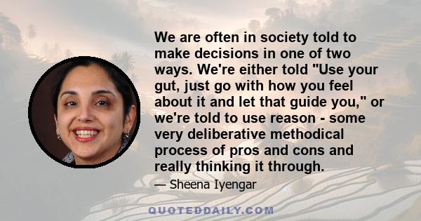 We are often in society told to make decisions in one of two ways. We're either told Use your gut, just go with how you feel about it and let that guide you, or we're told to use reason - some very deliberative