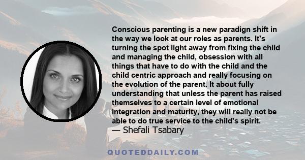 Conscious parenting is a new paradign shift in the way we look at our roles as parents. It's turning the spot light away from fixing the child and managing the child, obsession with all things that have to do with the