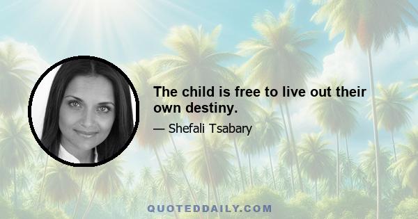 The child is free to live out their own destiny.