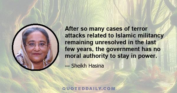 After so many cases of terror attacks related to Islamic militancy remaining unresolved in the last few years, the government has no moral authority to stay in power.